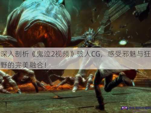 深入剖析《鬼泣2视频》骇人CG，感受邪魅与狂野的完美融合！