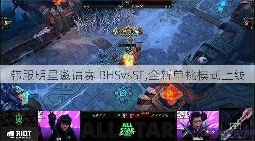 韩服明星邀请赛 BHSvsSF,全新单挑模式上线