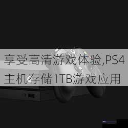 享受高清游戏体验,PS4主机存储1TB游戏应用