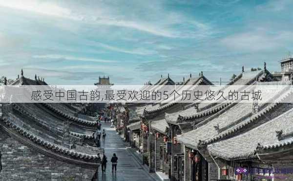 感受中国古韵,最受欢迎的5个历史悠久的古城