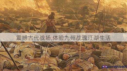 震撼古代战场,体验九州战魂江湖生活