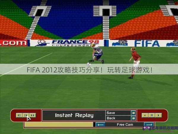 FIFA 2012攻略技巧分享！玩转足球游戏！