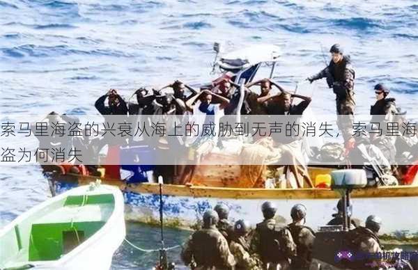 索马里海盗的兴衰从海上的威胁到无声的消失，索马里海盗为何消失