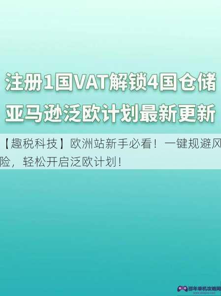 【趣税科技】欧洲站新手必看！一键规避风险，轻松开启泛欧计划！