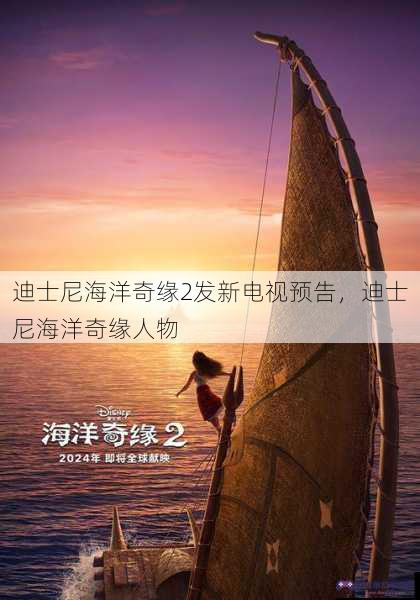 迪士尼海洋奇缘2发新电视预告，迪士尼海洋奇缘人物