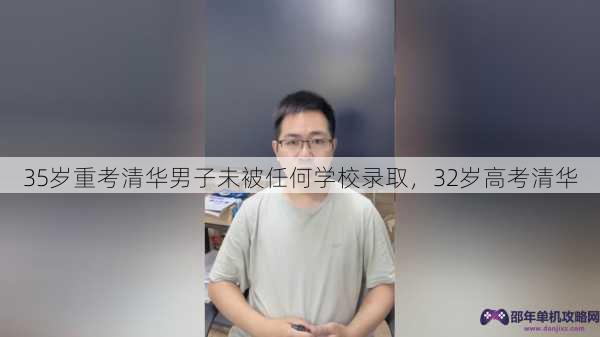 35岁重考清华男子未被任何学校录取，32岁高考清华