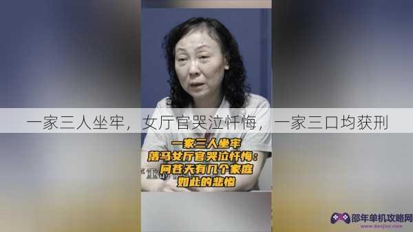 一家三人坐牢，女厅官哭泣忏悔，一家三口均获刑