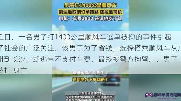 近日，一名男子打1400公里顺风车逃单被拘的事件引起了社会的广泛关注。该男子为了省钱，选择搭乘顺风车从广州到长沙，却逃单不支付车费，最终被警方拘留。，男子 被打 身亡