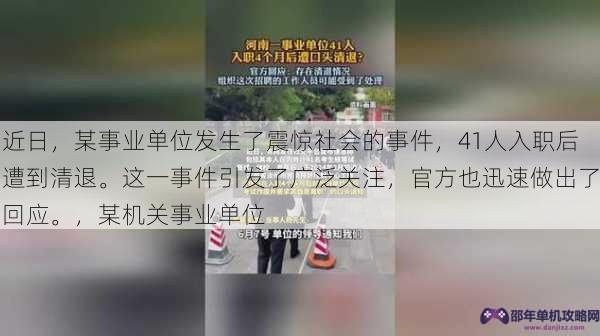 近日，某事业单位发生了震惊社会的事件，41人入职后遭到清退。这一事件引发了广泛关注，官方也迅速做出了回应。，某机关事业单位