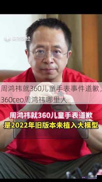 周鸿祎就360儿童手表事件道歉，360ceo周鸿祎哪里人