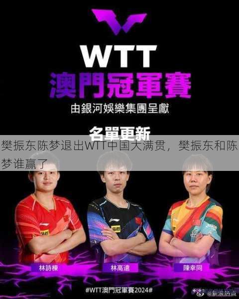 樊振东陈梦退出WTT中国大满贯，樊振东和陈梦谁赢了