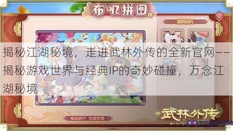 揭秘江湖秘境，走进武林外传的全新官网——揭秘游戏世界与经典IP的奇妙碰撞，万念江湖秘境